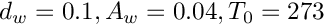 $d_w=0.1, A_w=0.04, T_0=273$