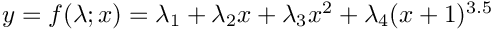 $y=f(\lambda;x)=\lambda_1+\lambda_2 x+\lambda_3 x^2+ \lambda_4 (x+1)^{3.5}$