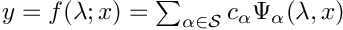 $y=f(\lambda;x)=\sum_{\alpha\in{\cal S}} c_\alpha \Psi_\alpha(\lambda,x)$