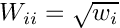 $W_{ii}=\sqrt{w_i}$