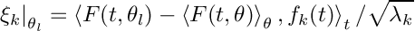 \[ \left.\xi_k\right\vert_{\theta_l}=\left <F(t,\theta_l)-\left <
  F(t,\theta) \right >_{\theta}, f_k(t) \right >_t/\sqrt{\lambda_k} \]